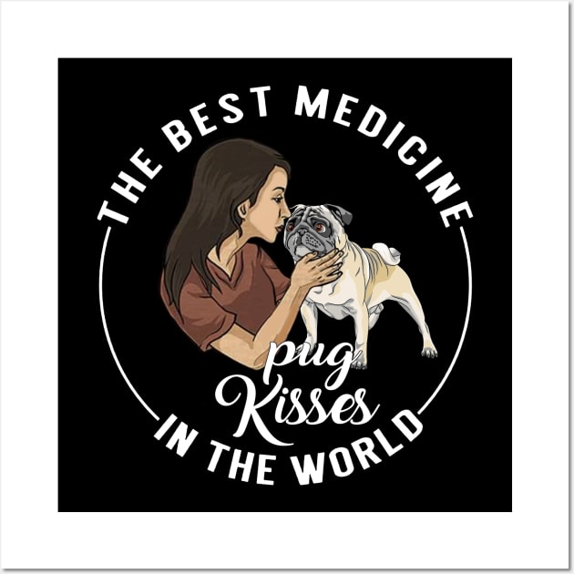 The Best Medicine In The World Is Pug Kisses Wall Art by TeeAbe